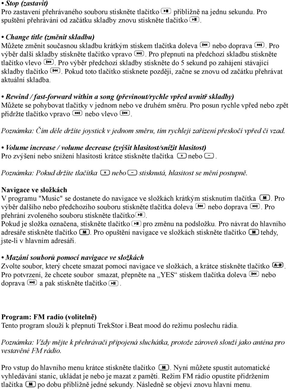 Pro přepnutí na předchozí skladbu stiskněte tlačítko vlevo. Pro výběr předchozí skladby stiskněte do 5 sekund po zahájení stávající skladby tlačítko.