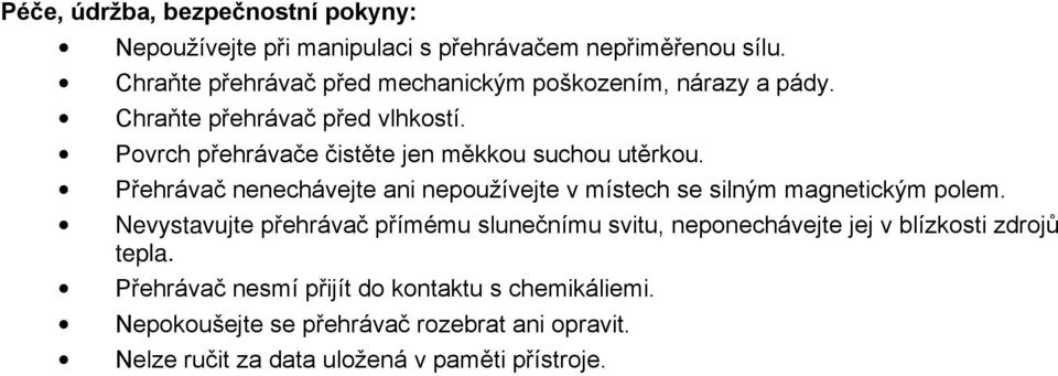 Povrch přehrávače čistěte jen měkkou suchou utěrkou. Přehrávač nenechávejte ani nepoužívejte v místech se silným magnetickým polem.