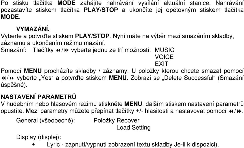 Smazání: Tlačítky / vyberte jednu ze tří možností: MUSIC VOICE EXIT Pomocí MENU procházíte skladby / záznamy. U položky kterou chcete smazat pomocí / vyberte Yes a potvrďte stiskem MENU.