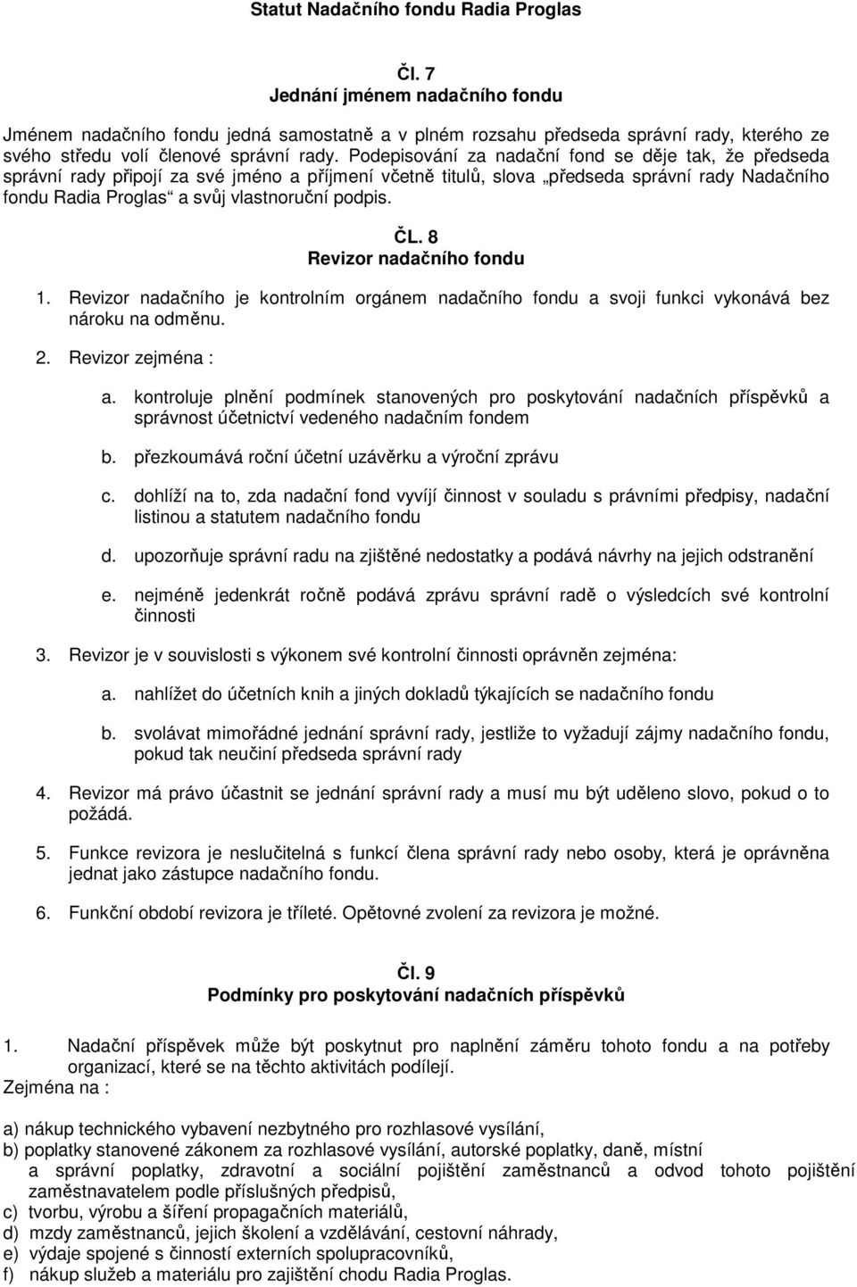 ČL. 8 Revizor nadačního fondu 1. Revizor nadačního je kontrolním orgánem nadačního fondu a svoji funkci vykonává bez nároku na odměnu. 2. Revizor zejména : a.