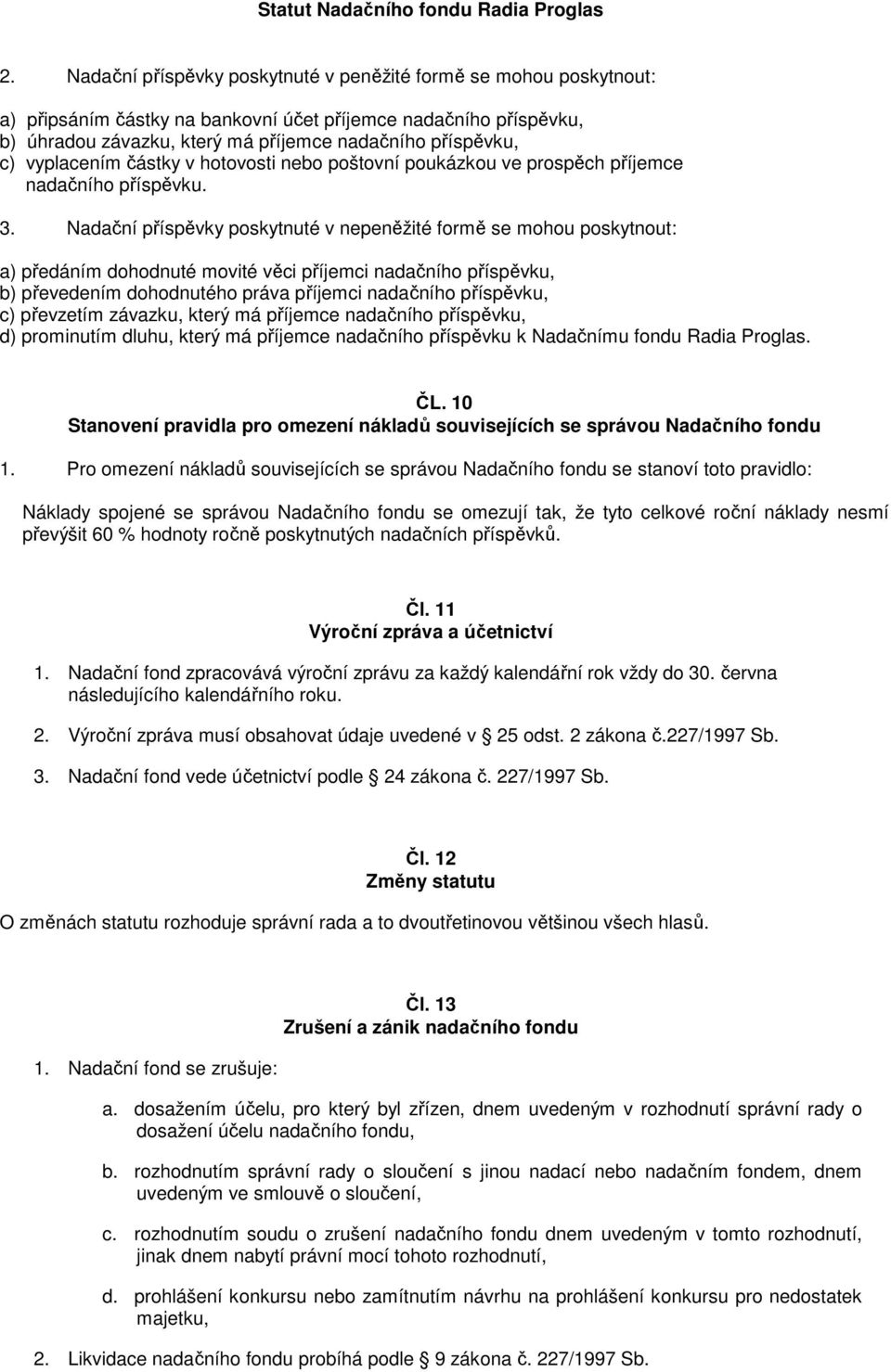 Nadační příspěvky poskytnuté v nepeněžité formě se mohou poskytnout: a) předáním dohodnuté movité věci příjemci nadačního příspěvku, b) převedením dohodnutého práva příjemci nadačního příspěvku, c)