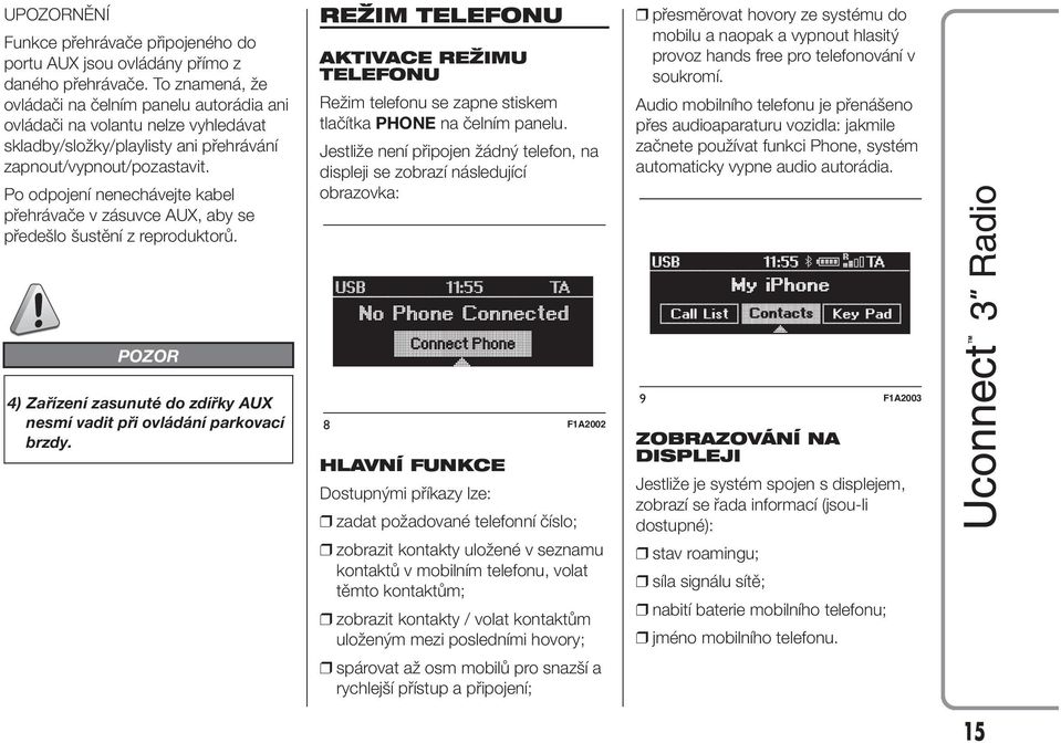 Po odpojení nenechávejte kabel přehrávače v zásuvce AUX, aby se předešlo šustění z reproduktorů.