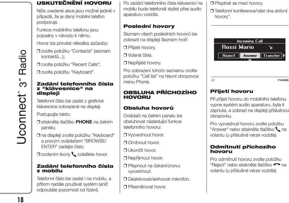 Zadání telefonního čísla z "klávesnice" na displeji Telefonní číslo lze zadat z grafické klávesnice zobrazené na displeji.