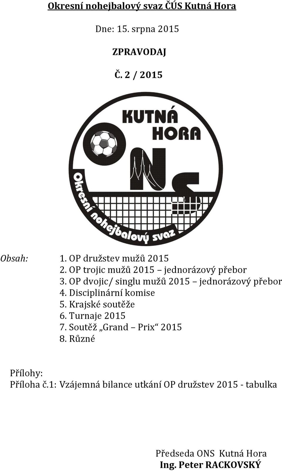 OP dvojic/ singlu mužů 2015 jednorázový přebor 4. Disciplinární komise 5. Krajské soutěže 6.