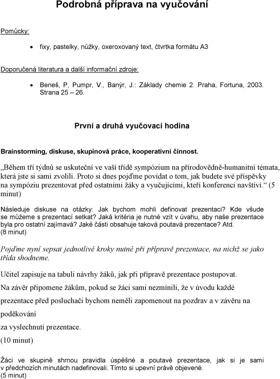 Během tří týdnů se uskuteční ve vaší třídě sympózium na přírodovědně-humanitní témata, která jste si sami zvolili.