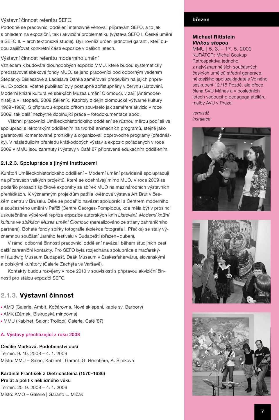 Výstavní činnost referátu moderního umění Vzhledem k budování dlouhodobých expozic MMU, které budou systematicky představovat sbírkové fondy MUO, se jeho pracovníci pod odborným vedením Štěpánky