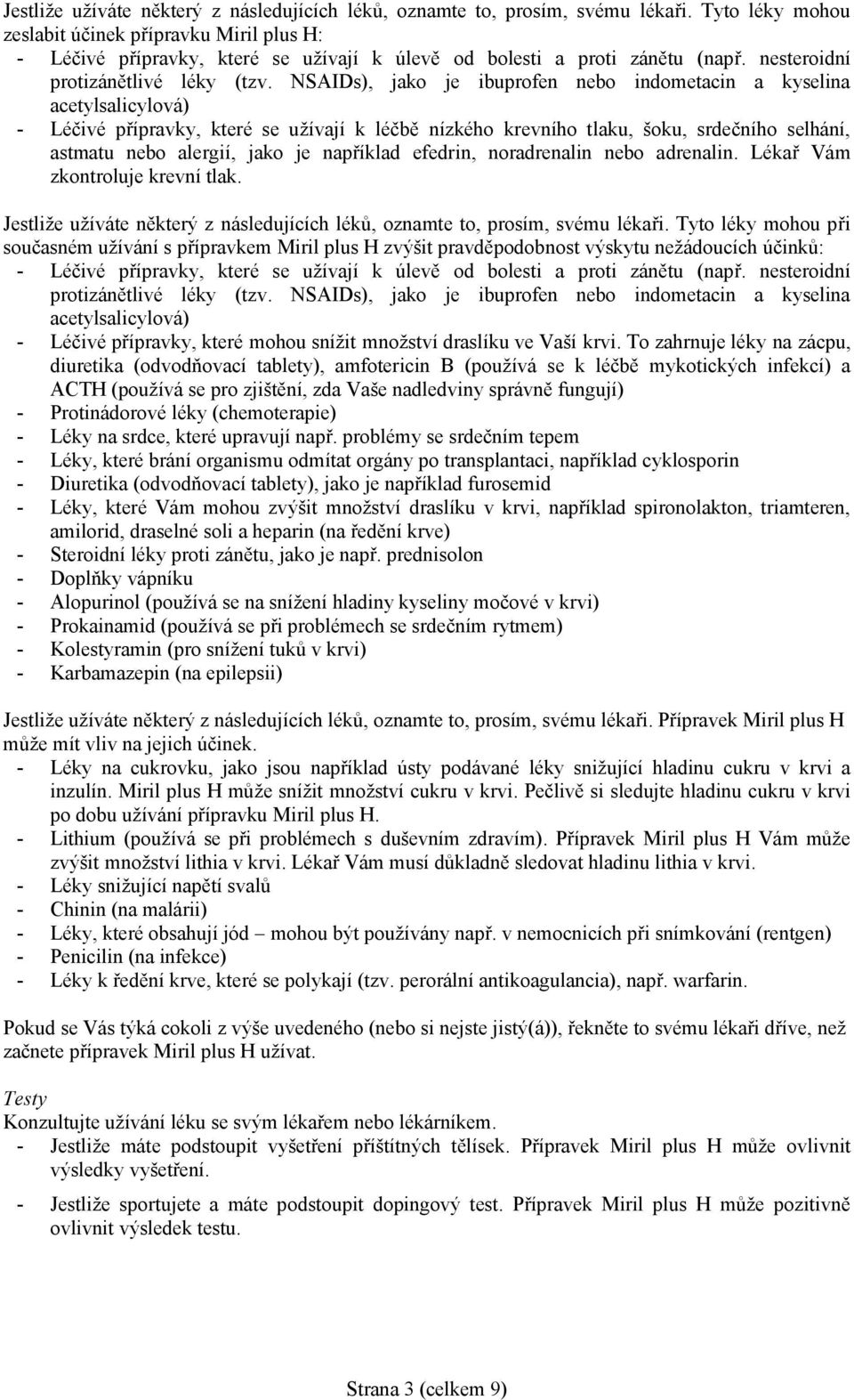 NSAIDs), jako je ibuprofen nebo indometacin a kyselina acetylsalicylová) - Léčivé přípravky, které se užívají k léčbě nízkého krevního tlaku, šoku, srdečního selhání, astmatu nebo alergií, jako je