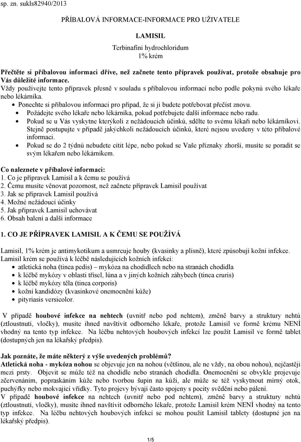 pro Vás důležité informace. Vždy používejte tento přípravek přesně v souladu s příbalovou informací nebo podle pokynů svého lékaře nebo lékárníka.