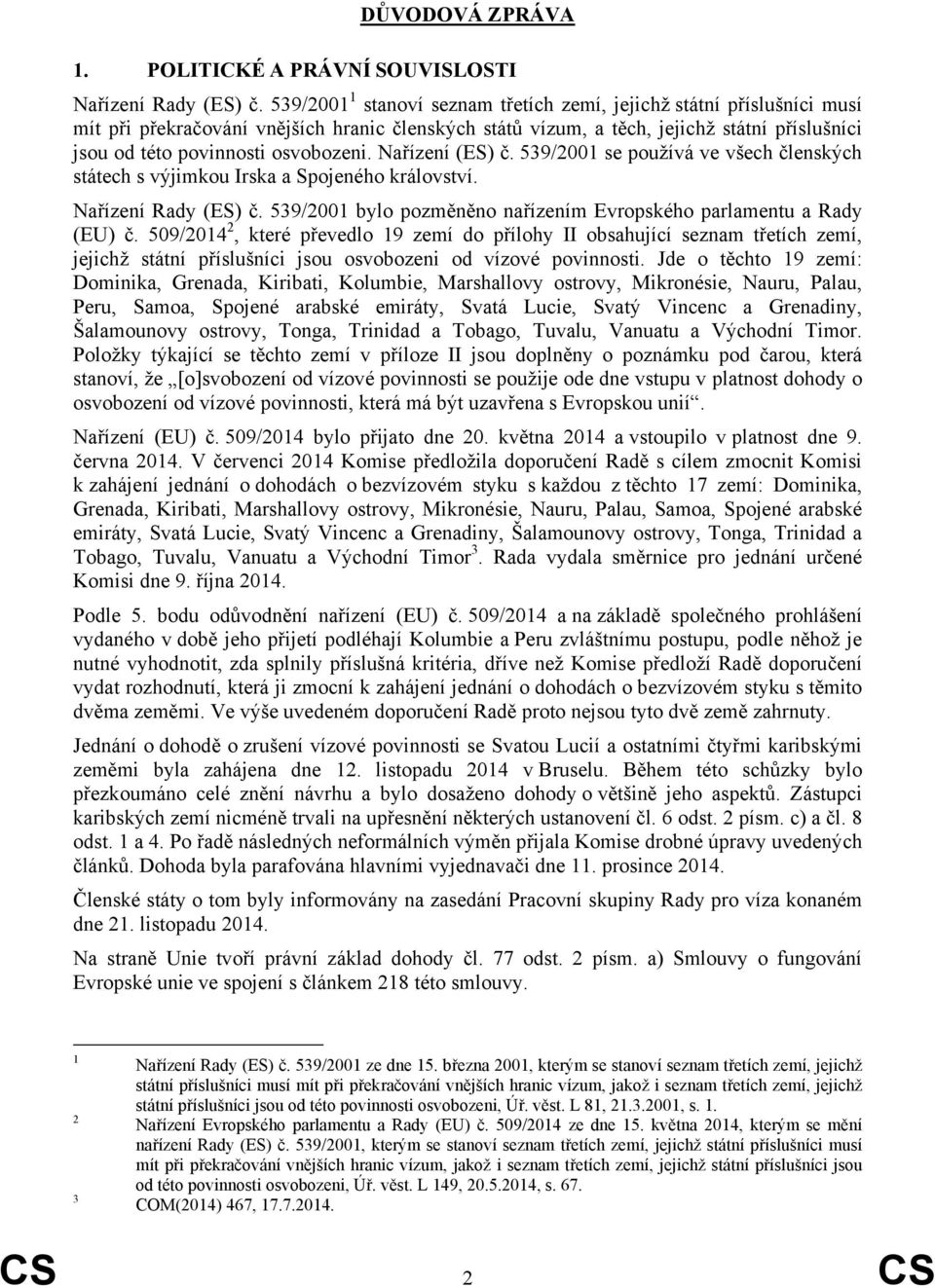 osvobozeni. Nařízení (ES) č. 539/2001 se používá ve všech členských státech s výjimkou Irska a Spojeného království. Nařízení Rady (ES) č.