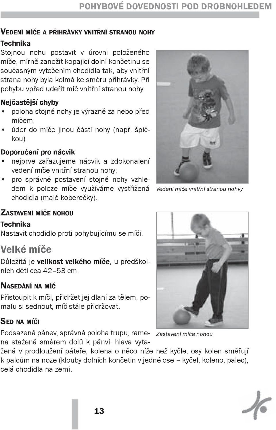 Nejčastější chyby poloha stojné nohy je výrazně za nebo před míčem, úder do míče jinou částí nohy (např. špičkou).