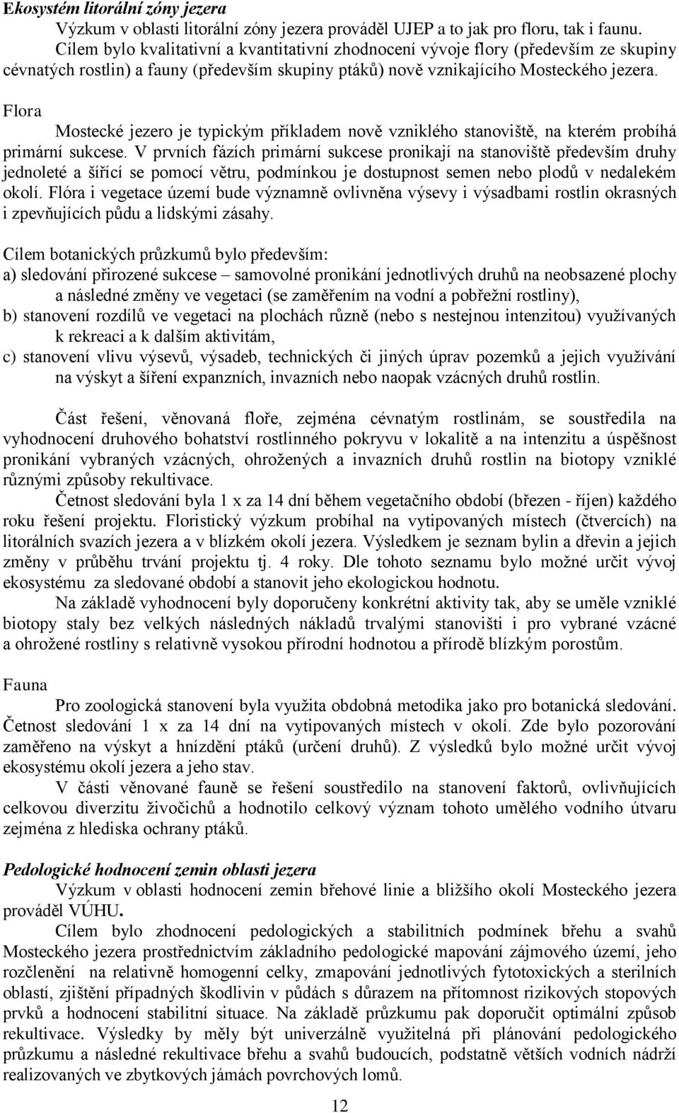 Flora Mostecké jezero je typickým příkladem nově vzniklého stanoviště, na kterém probíhá primární sukcese.