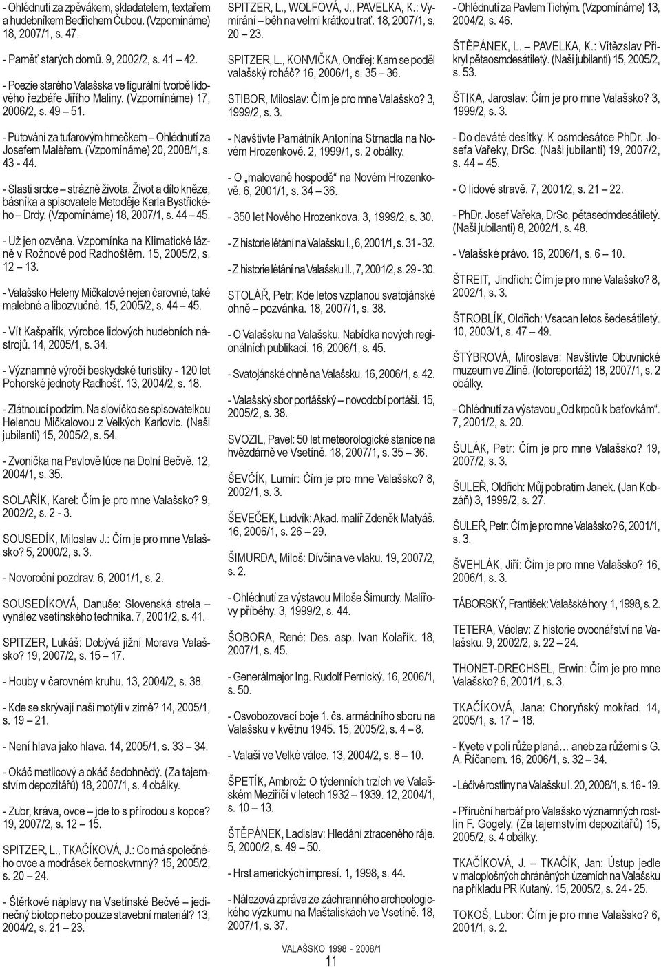 (Vzpomínáme) 20, 2008/1, s. 43-44. - Slasti srdce strázně života. Život a dílo kněze, básníka a spisovatele Metoděje Karla Bystřického Drdy. (Vzpomínáme) 18, 2007/1, s. 44 45. - Už jen ozvěna.