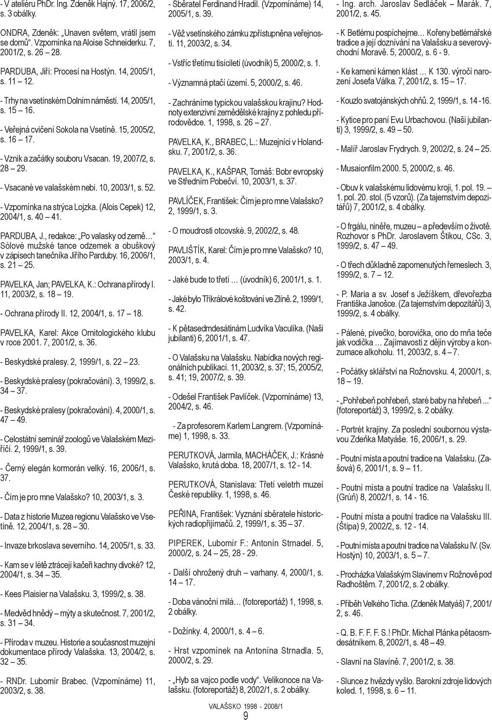 - Vsacané ve valašském nebi. 10, 2003/1, s. 52. - Vzpomínka na strýca Lojzka. (Alois Cepek) 12, 2004/1, s. 40 41. PARDUBA, J.