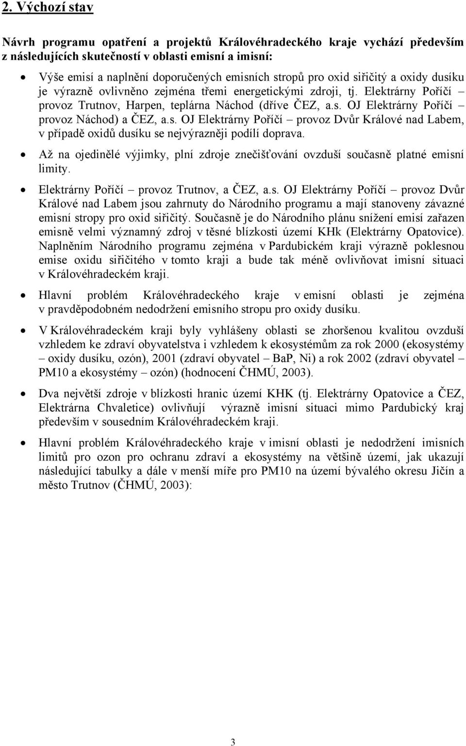 s. OJ Elektrárny Poříčí provoz Dvůr Králové nad Labem, v případě oxidů dusíku se nejvýrazněji podílí doprava. Až na ojedinělé výjimky, plní zdroje znečišťování ovzduší současně platné emisní limity.