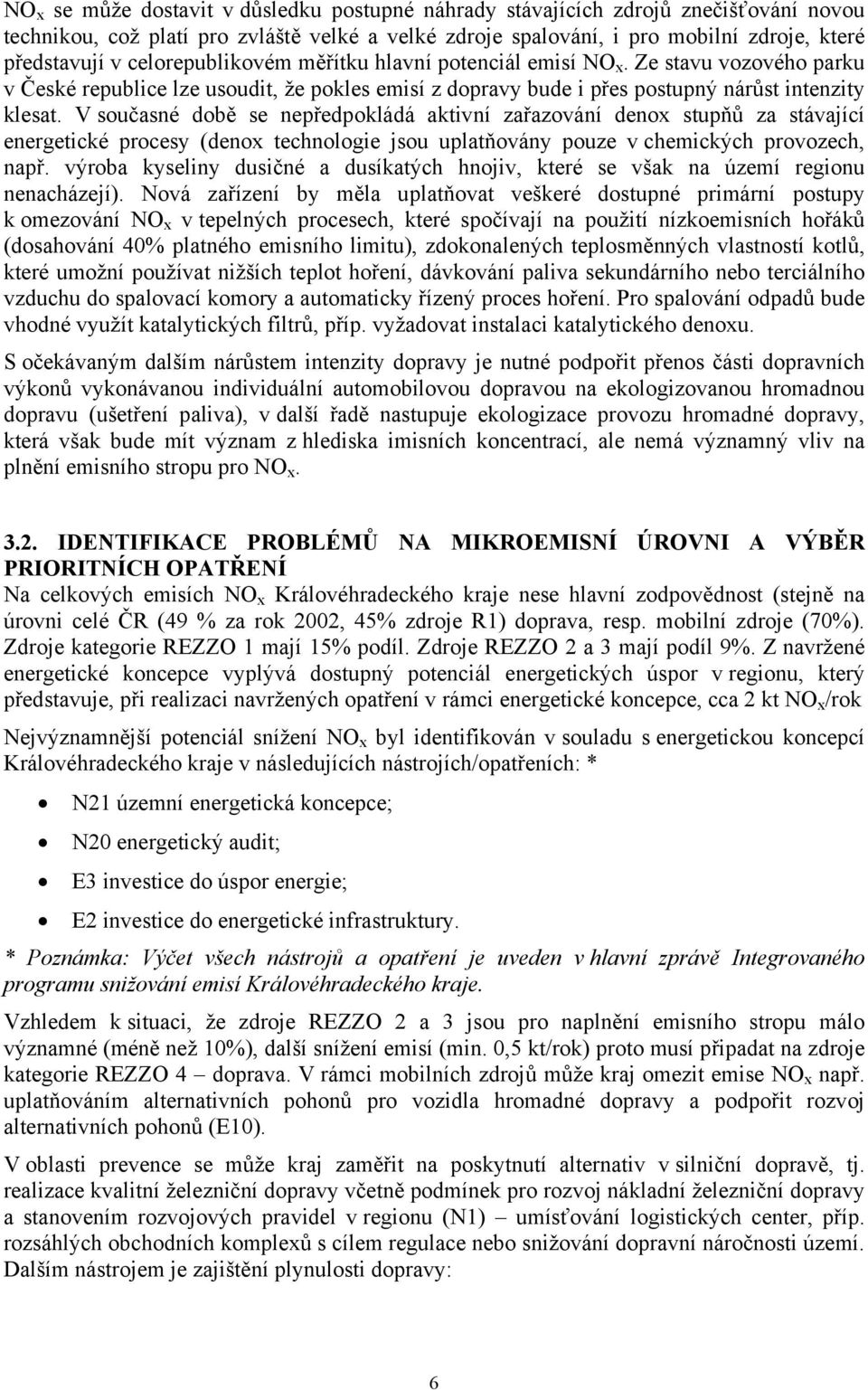 V současné době se nepředpokládá aktivní zařazování denox stupňů za stávající energetické procesy (denox technologie jsou uplatňovány pouze v chemických provozech, např.