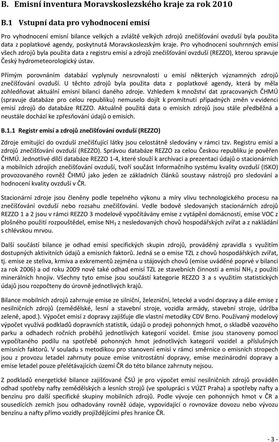 Pro vyhodnocení souhrnných emisí všech zdrojů byla použita data z registru emisí a zdrojů znečišťování ovzduší (REZZO), kterou spravuje Český hydrometeorologický ústav.