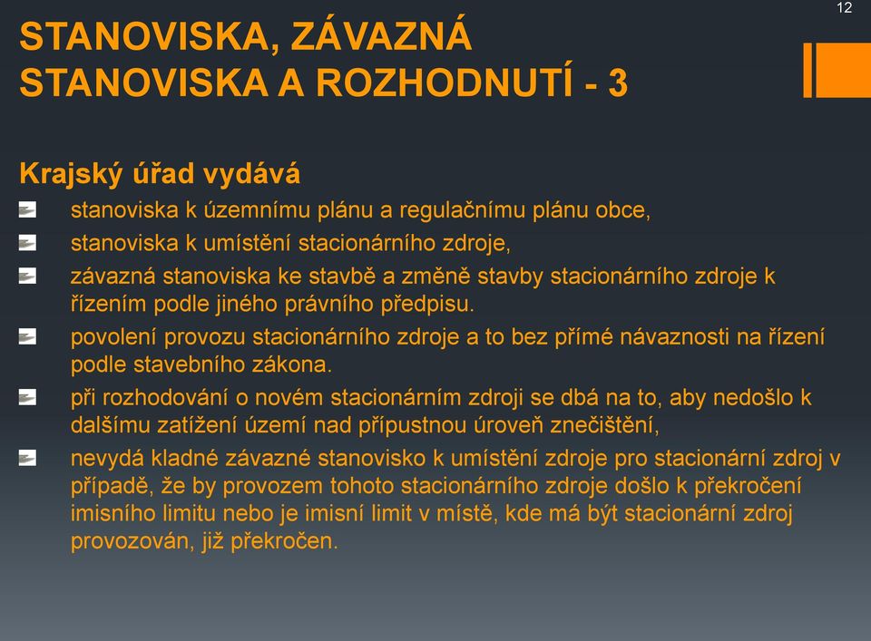 při rozhodování o novém stacionárním zdroji se dbá na to, aby nedošlo k dalšímu zatížení území nad přípustnou úroveň znečištění, nevydá kladné závazné stanovisko k umístění zdroje pro