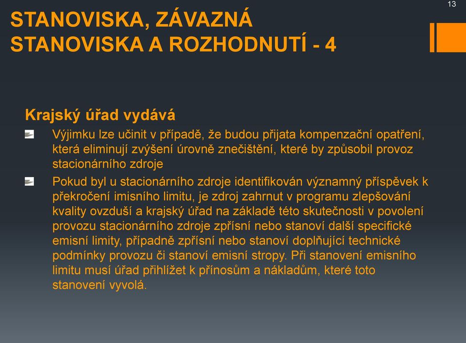 programu zlepšování kvality ovzduší a krajský úřad na základě této skutečnosti v povolení provozu stacionárního zdroje zpřísní nebo stanoví další specifické emisní limity,