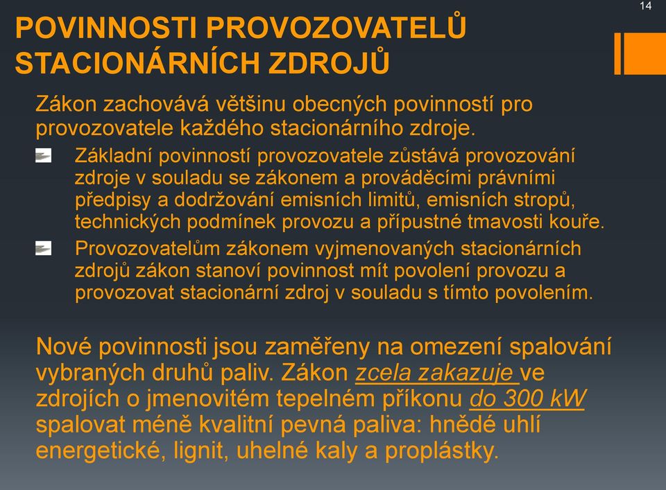 a přípustné tmavosti kouře. Provozovatelům zákonem vyjmenovaných stacionárních zdrojů zákon stanoví povinnost mít povolení provozu a provozovat stacionární zdroj v souladu s tímto povolením.