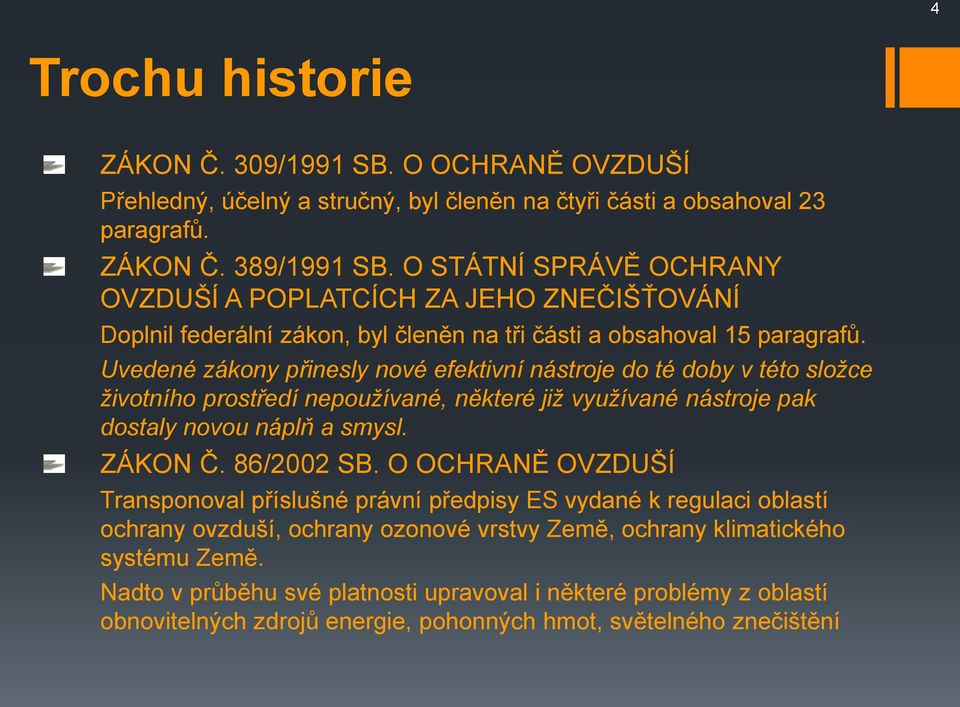 Uvedené zákony přinesly nové efektivní nástroje do té doby v této složce životního prostředí nepoužívané, některé již využívané nástroje pak dostaly novou náplň a smysl. ZÁKON Č. 86/2002 SB.