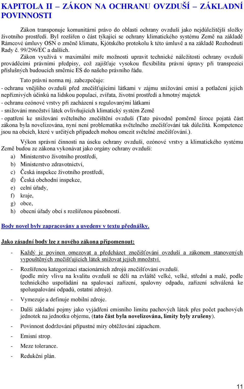 Zákon využívá v maximální míře možnosti upravit technické náležitosti ochrany ovzduší prováděcími právními předpisy, což zajišťuje vysokou flexibilitu právní úpravy při transpozici příslušných