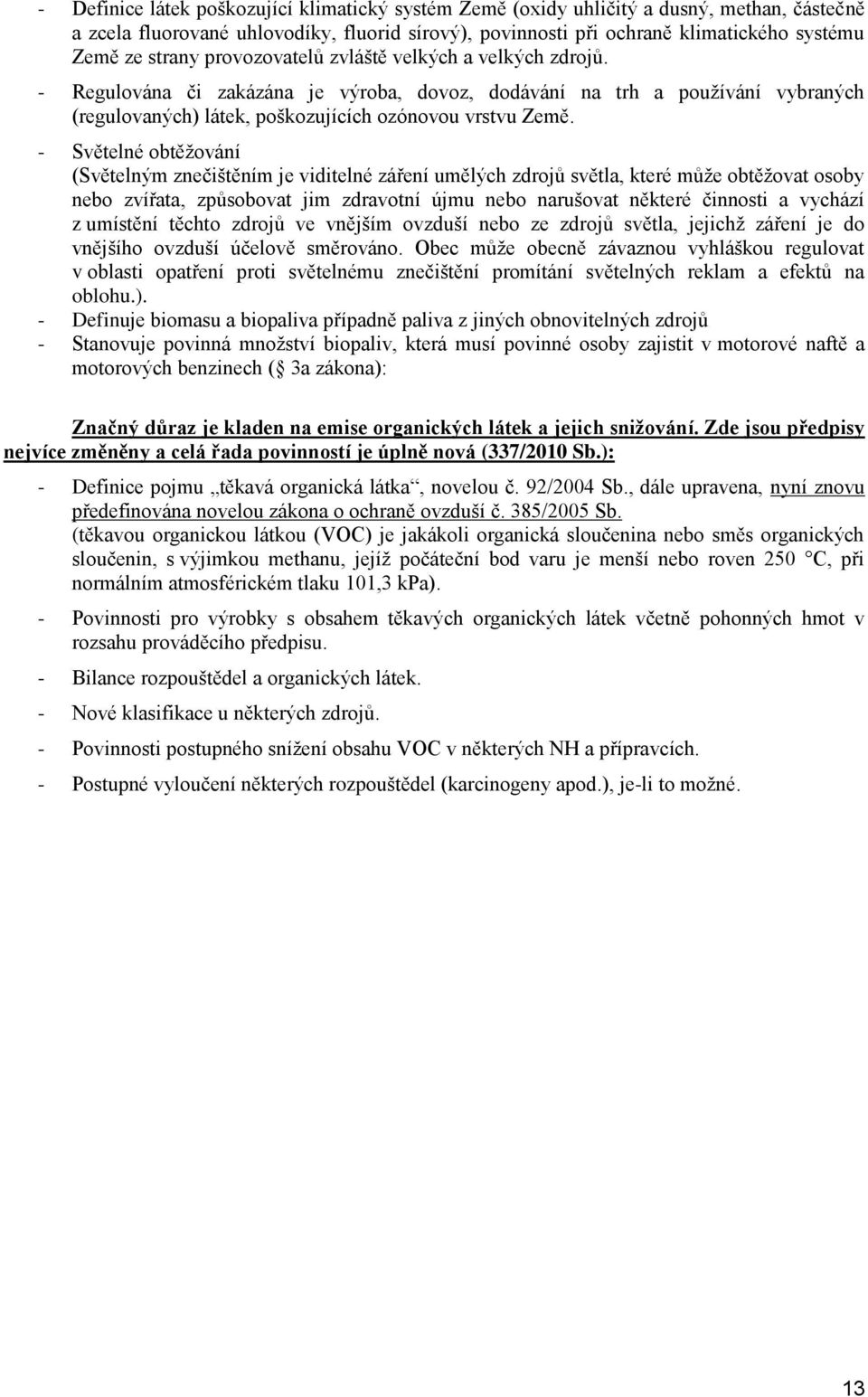 - Světelné obtěžování (Světelným znečištěním je viditelné záření umělých zdrojů světla, které může obtěžovat osoby nebo zvířata, způsobovat jim zdravotní újmu nebo narušovat některé činnosti a