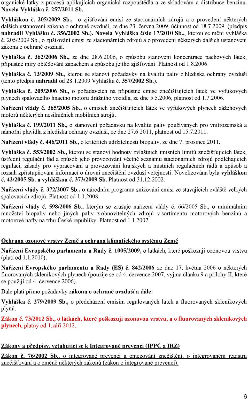 356/2002 Sb.). Novela Vyhláška číslo 17/2010 Sb.,, kterou se mění vyhláška č. 205/2009 Sb.