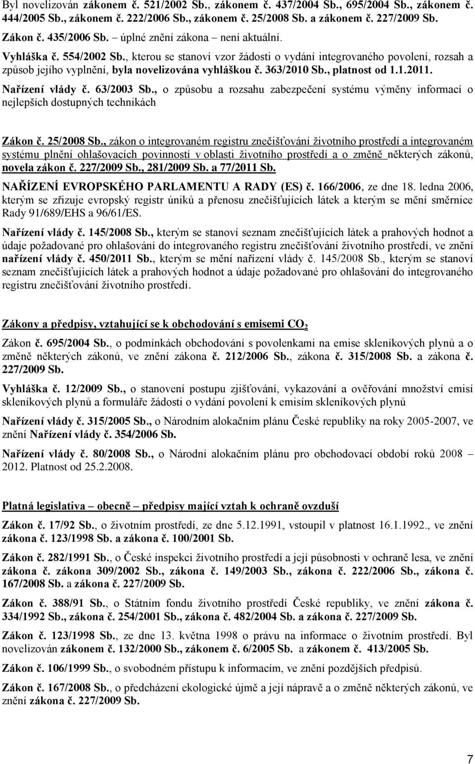 , platnost od 1.1.2011. Nařízení vlády č. 63/2003 Sb., o způsobu a rozsahu zabezpečení systému výměny informací o nejlepších dostupných technikách Zákon č. 25/2008 Sb.