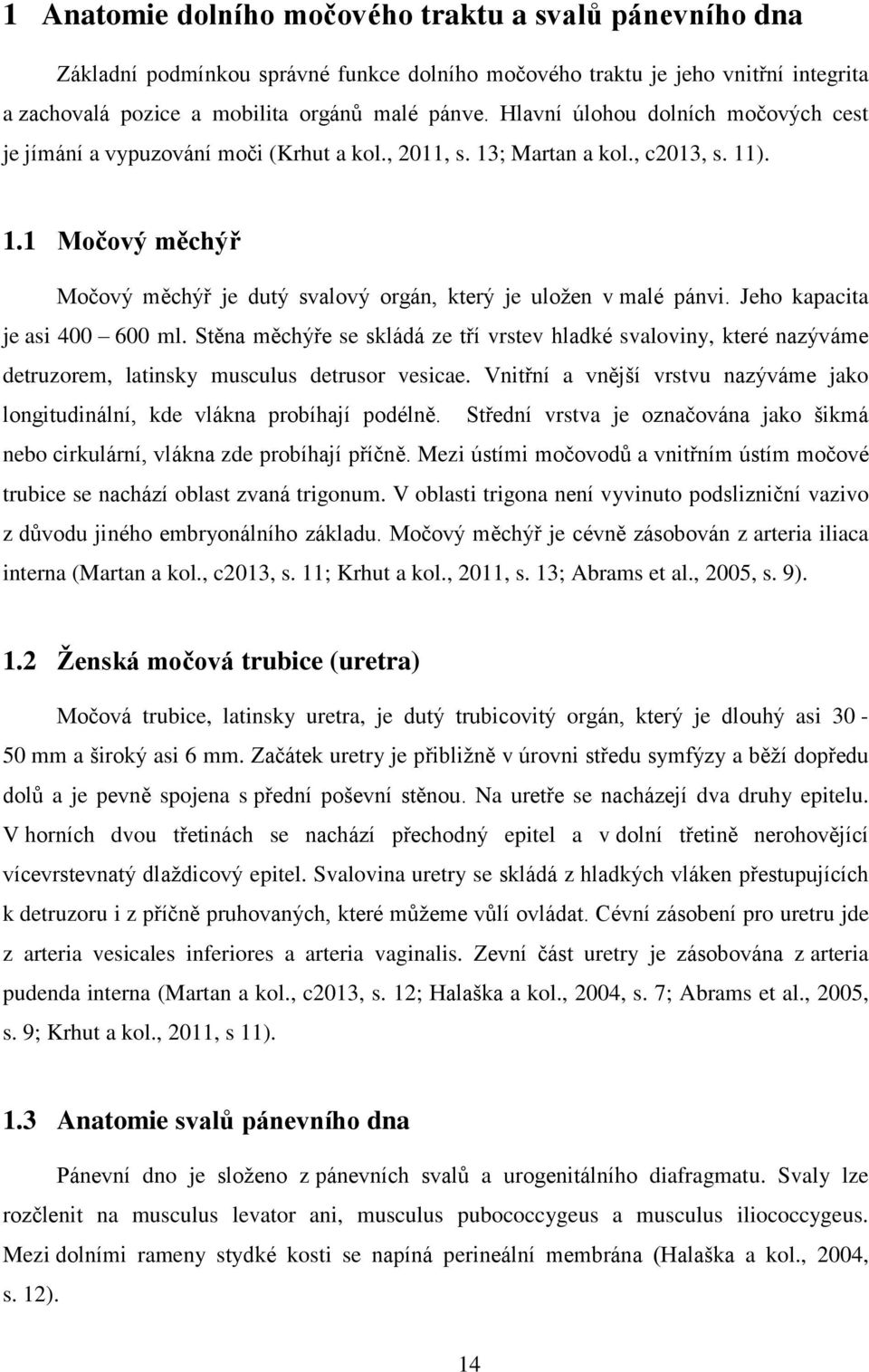 Jeho kapacita je asi 400 600 ml. Stěna měchýře se skládá ze tří vrstev hladké svaloviny, které nazýváme detruzorem, latinsky musculus detrusor vesicae.