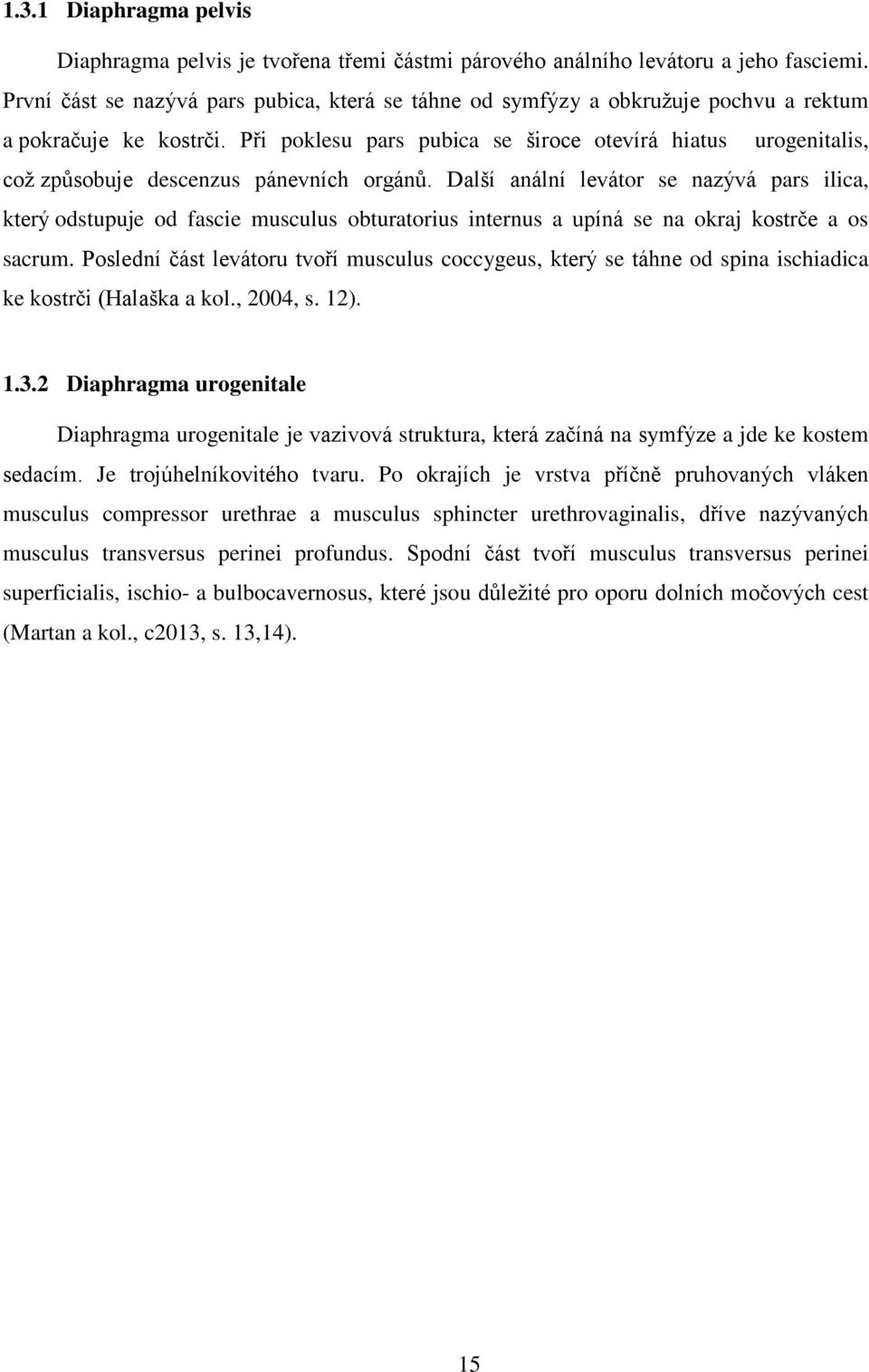 Při poklesu pars pubica se široce otevírá hiatus urogenitalis, což způsobuje descenzus pánevních orgánů.