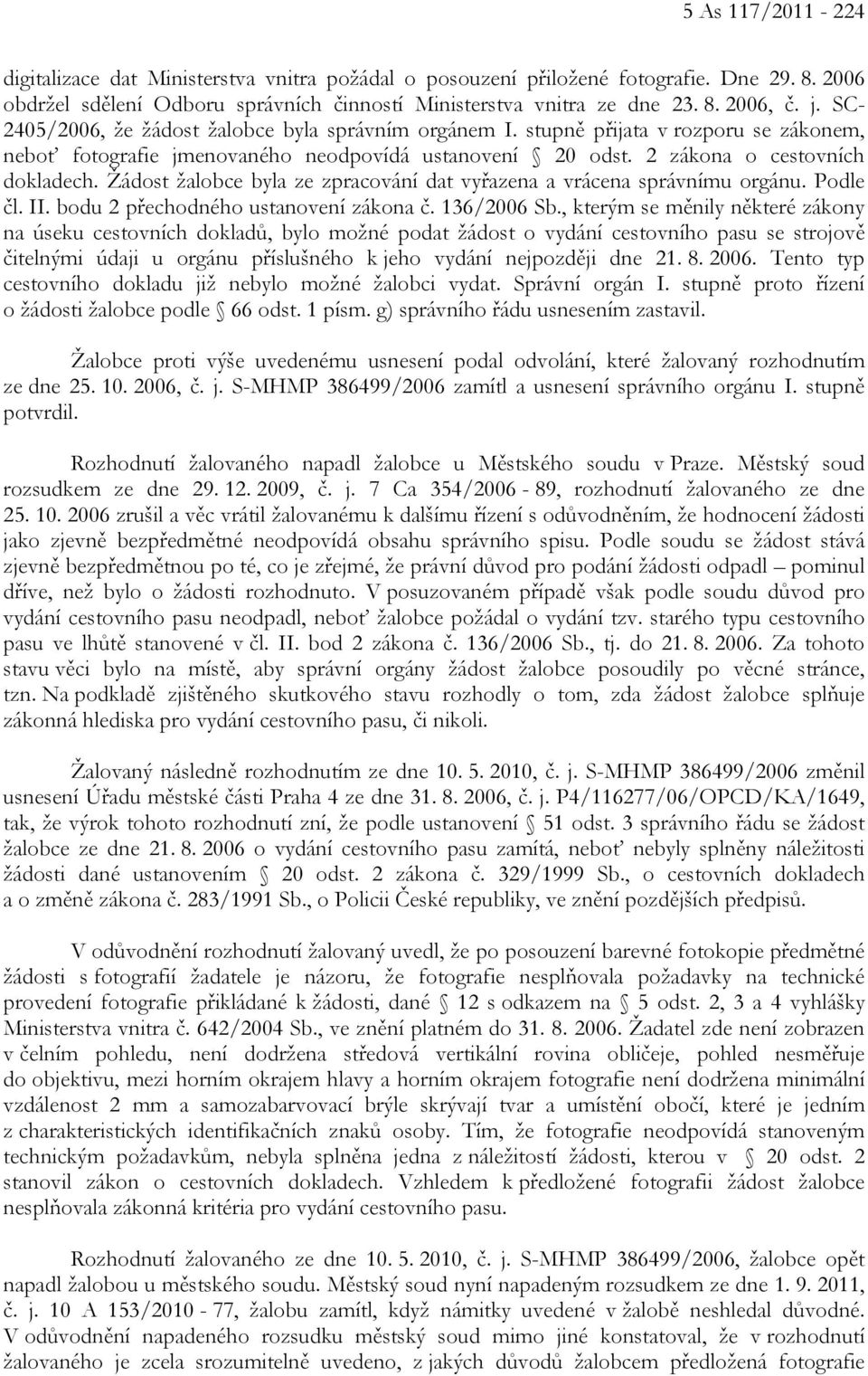 Žádost žalobce byla ze zpracování dat vyřazena a vrácena správnímu orgánu. Podle čl. II. bodu 2 přechodného ustanovení zákona č. 136/2006 Sb.