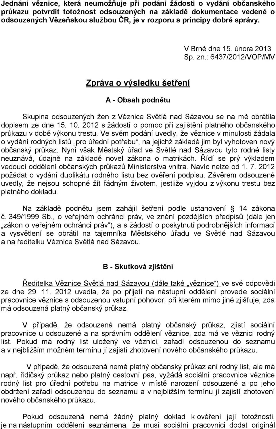 : 6437/2012/VOP/MV Zpráva o výsledku šetření A - Obsah podnětu Skupina odsouzených žen z Věznice Světlá nad Sázavou se na mě obrátila dopisem ze dne 15. 10.