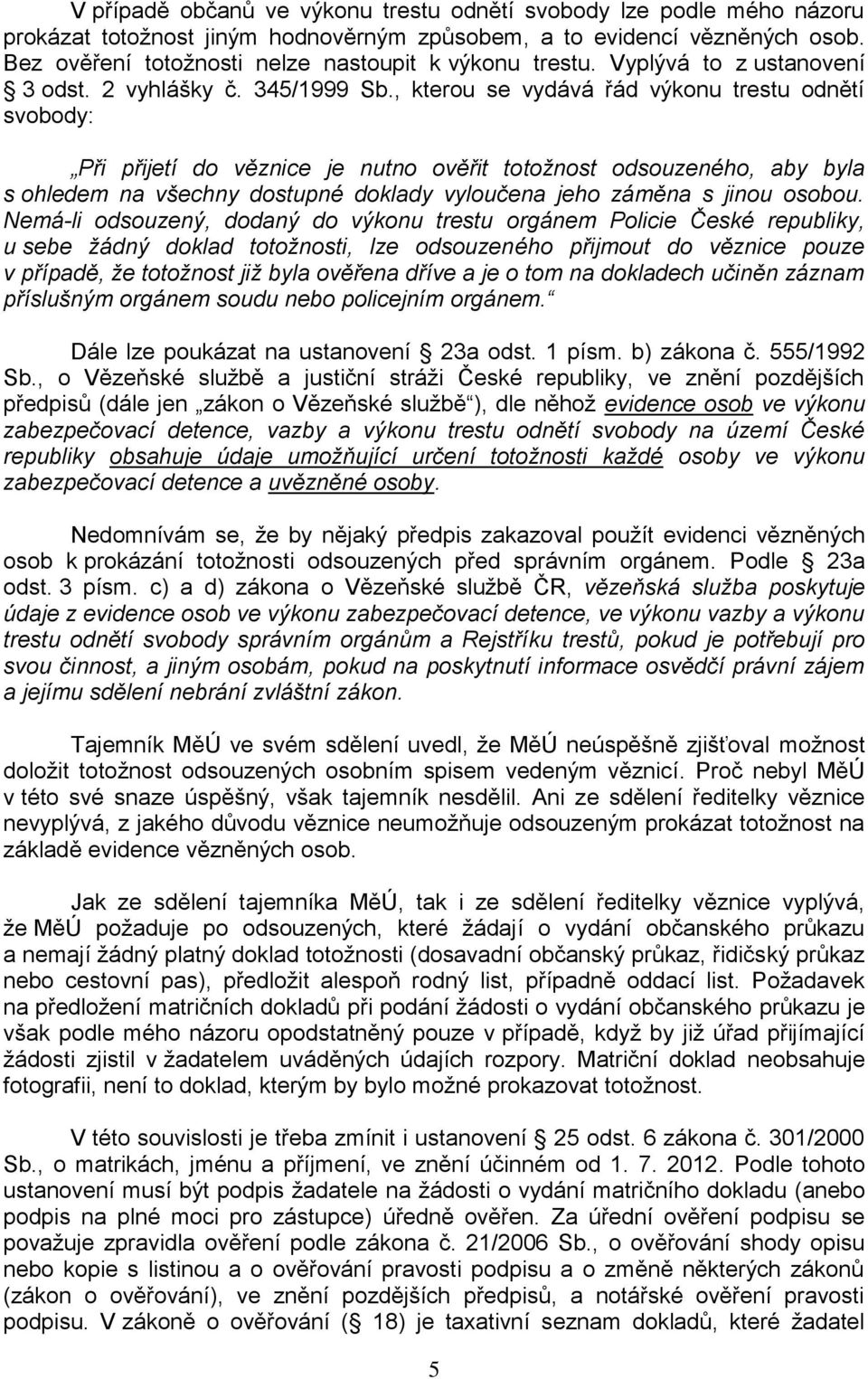 , kterou se vydává řád výkonu trestu odnětí svobody: Při přijetí do věznice je nutno ověřit totožnost odsouzeného, aby byla s ohledem na všechny dostupné doklady vyloučena jeho záměna s jinou osobou.