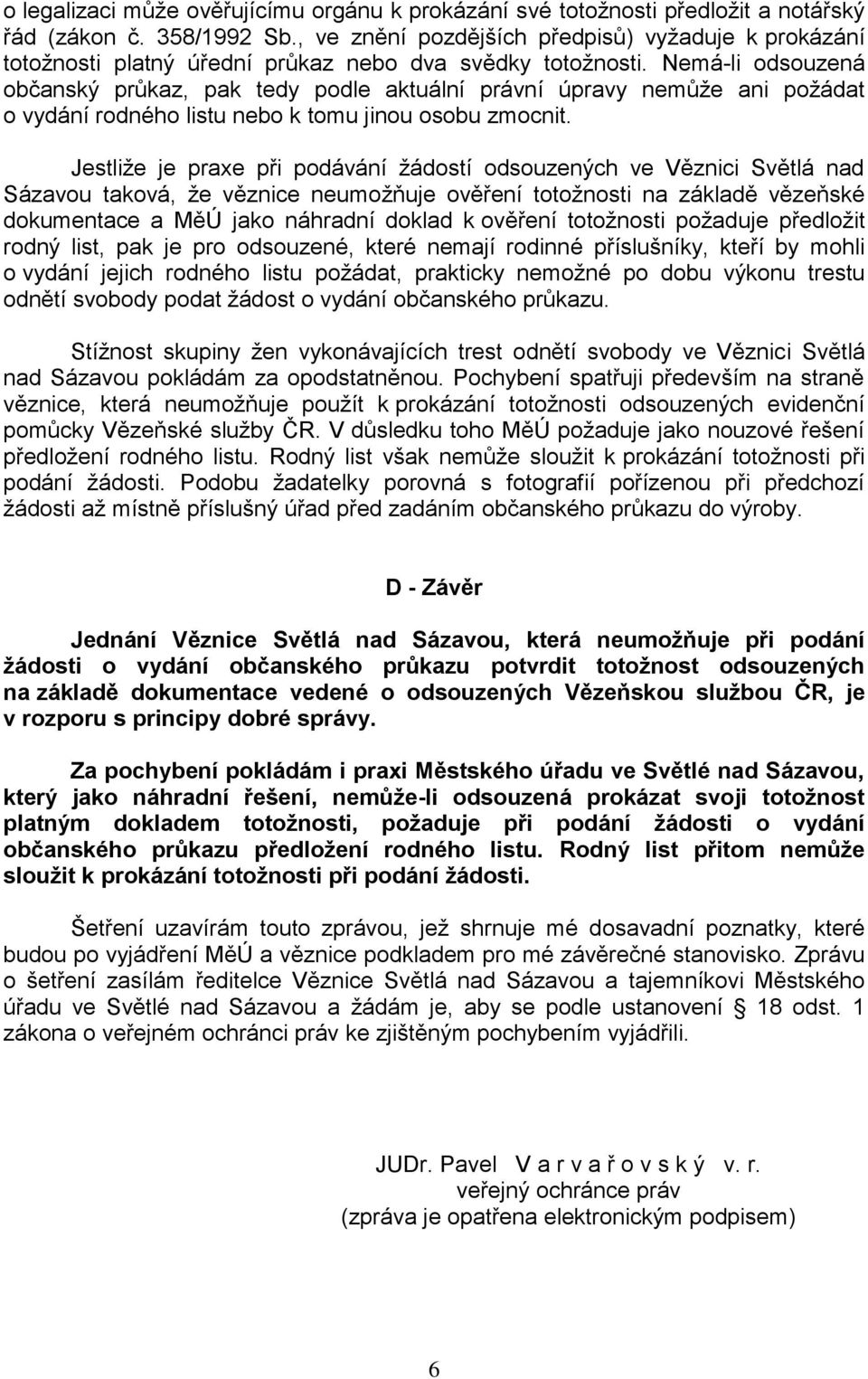 Nemá-li odsouzená občanský průkaz, pak tedy podle aktuální právní úpravy nemůže ani požádat o vydání rodného listu nebo k tomu jinou osobu zmocnit.