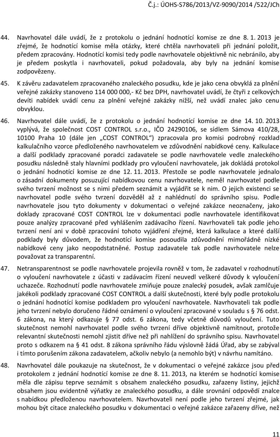 K závěru zadavatelem zpracvanéh znaleckéh psudku, kde je jak cena bvyklá za plnění veřejné zakázky stanven 114 000 000,- Kč bez DPH, navrhvatel uvádí, že čtyři z celkvých devíti nabídek uvádí cenu za