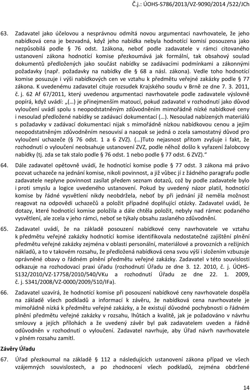 pžadavky (např. pžadavky na nabídky dle 68 a násl. zákna). Vedle th hdntící kmise psuzuje i výši nabídkvých cen ve vztahu k předmětu veřejné zakázky pdle 77 zákna.