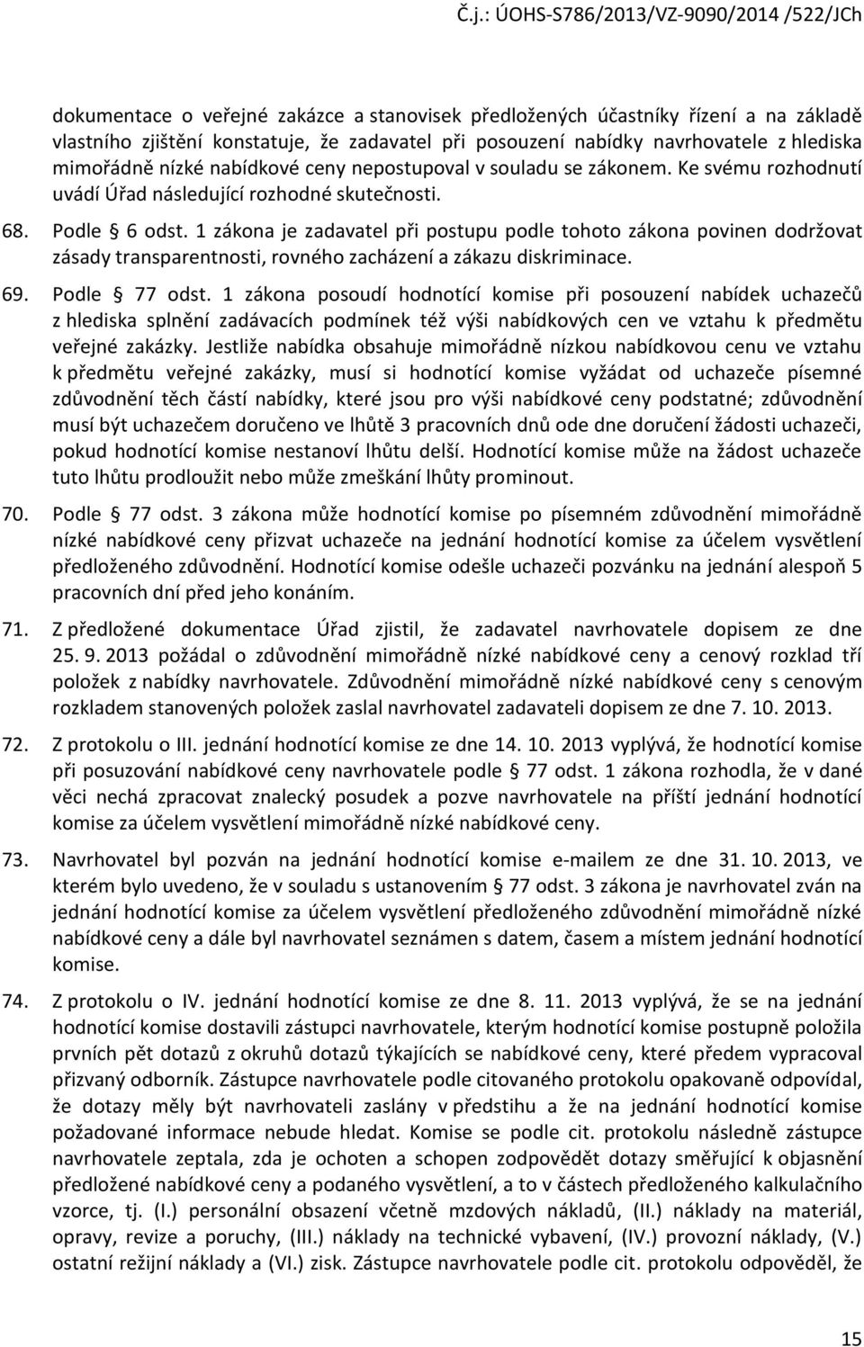 1 zákna je zadavatel při pstupu pdle tht zákna pvinen ddržvat zásady transparentnsti, rvnéh zacházení a zákazu diskriminace. 69. Pdle 77 dst.