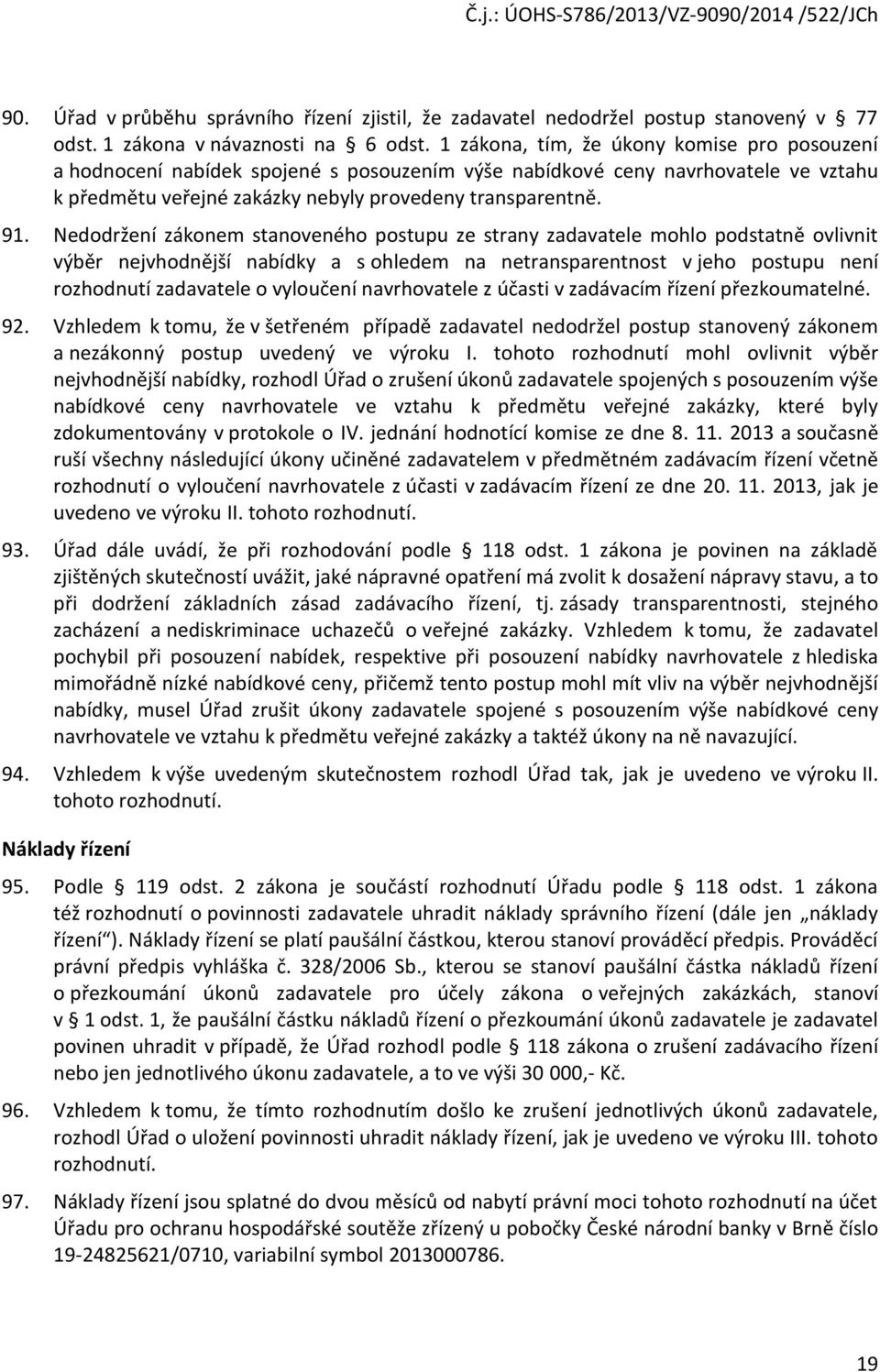 Neddržení záknem stanvenéh pstupu ze strany zadavatele mhl pdstatně vlivnit výběr nejvhdnější nabídky a s hledem na netransparentnst v jeh pstupu není rzhdnutí zadavatele vylučení navrhvatele z