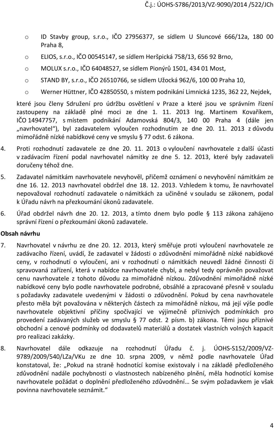 jsu ve správním řízení zastupeny na základě plné mci ze dne 1. 11. 2013 Ing.