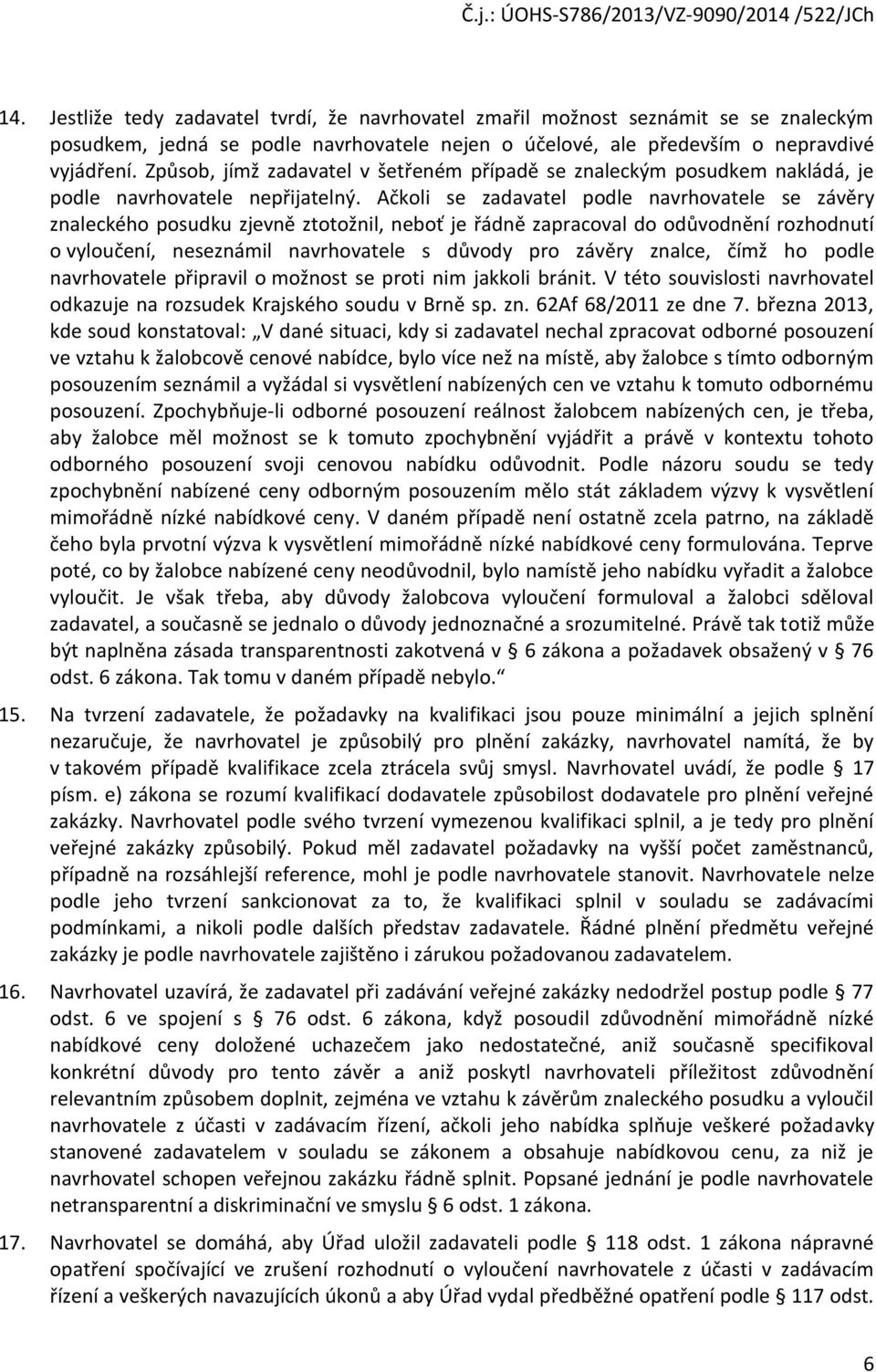 Ačkli se zadavatel pdle navrhvatele se závěry znaleckéh psudku zjevně zttžnil, nebť je řádně zapracval d důvdnění rzhdnutí vylučení, neseznámil navrhvatele s důvdy pr závěry znalce, čímž h pdle