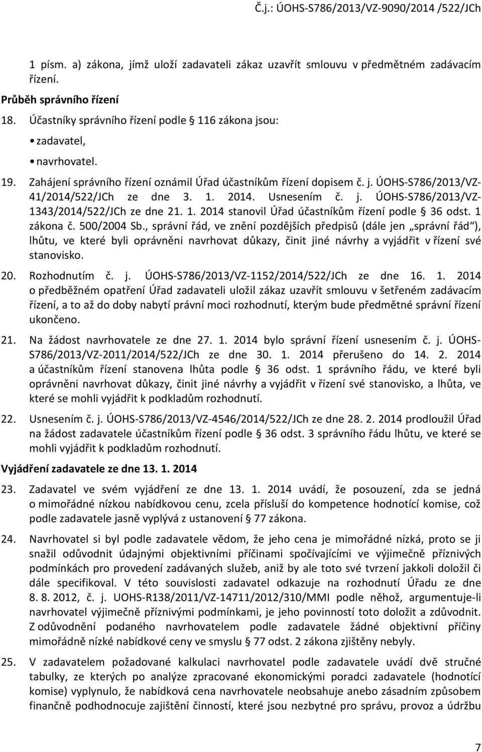 1 zákna č. 500/2004 Sb., správní řád, ve znění pzdějších předpisů (dále jen správní řád ), lhůtu, ve které byli právněni navrhvat důkazy, činit jiné návrhy a vyjádřit v řízení své stanvisk. 20.