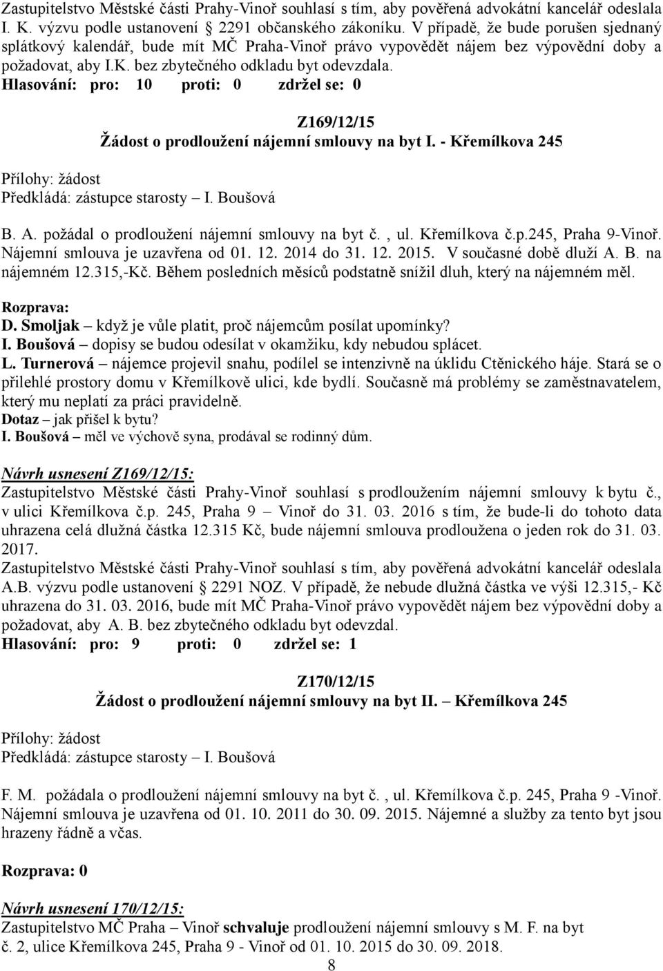 Z169/12/15 Ţádost o prodlouţení nájemní smlouvy na byt I. - Křemílkova 245 Předkládá: zástupce starosty I. Boušová B. A. poţádal o prodlouţení nájemní smlouvy na byt č., ul. Křemílkova č.p.245, Praha 9-Vinoř.