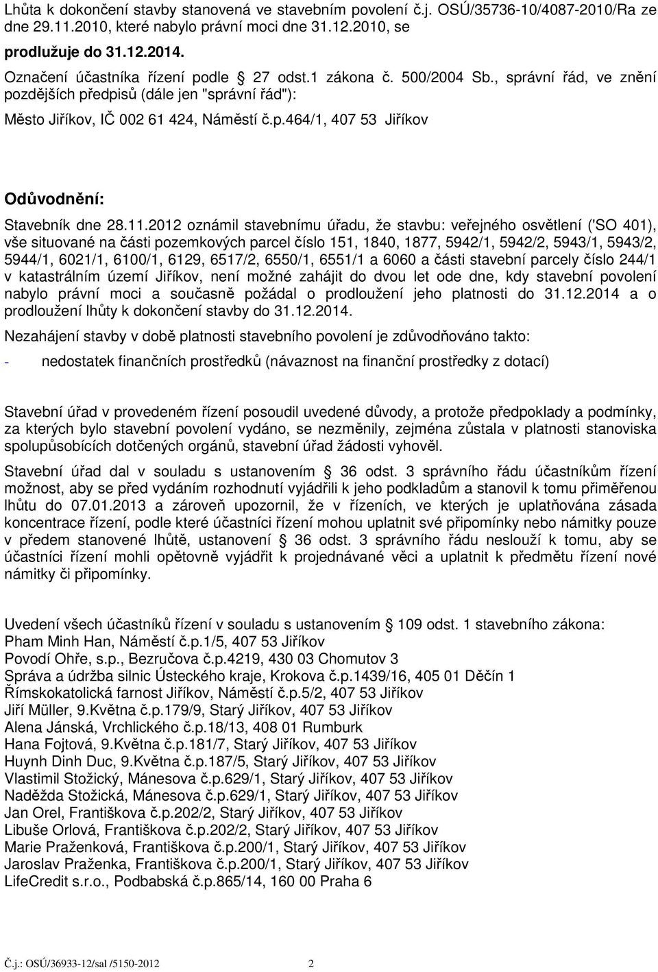 11.2012 oznámil stavebnímu úřadu, že stavbu: veřejného osvětlení ('SO 401), vše situované na části pozemkových parcel číslo 151, 1840, 1877, 5942/1, 5942/2, 5943/1, 5943/2, 5944/1, 6021/1, 6100/1,