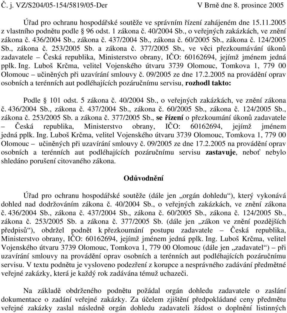 , ve věci přezkoumávání úkonů zadavatele Česká republika, Ministerstvo obrany, IČO: 60162694, jejímž jménem jedná pplk. Ing.