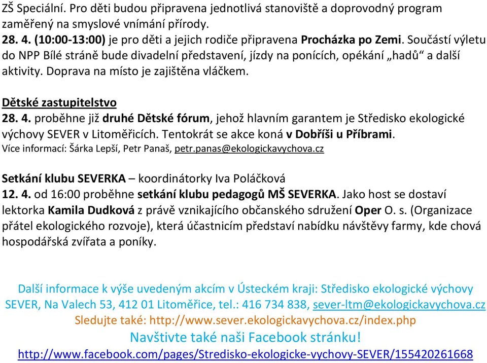 proběhne již druhé Dětské fórum, jehož hlavním garantem je Středisko ekologické výchovy SEVER v Litoměřicích. Tentokrát se akce koná v Dobříši u Příbrami.
