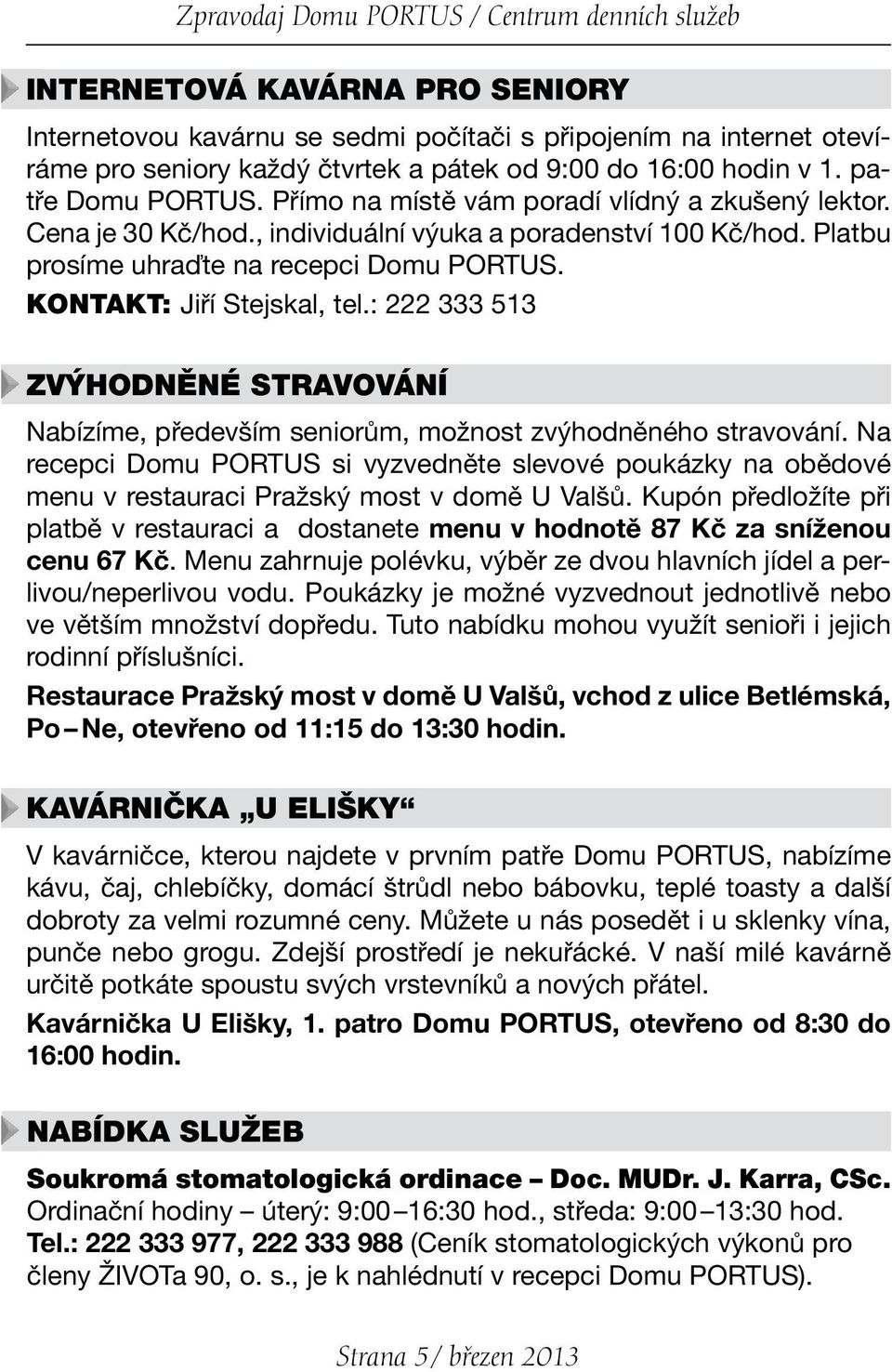 KONTAKT: Jiří Stejskal, tel.: 222 333 513 ZVÝHODNĚNÉ STRAVOVÁNÍ Nabízíme, především seniorům, možnost zvýhodněného stravování.