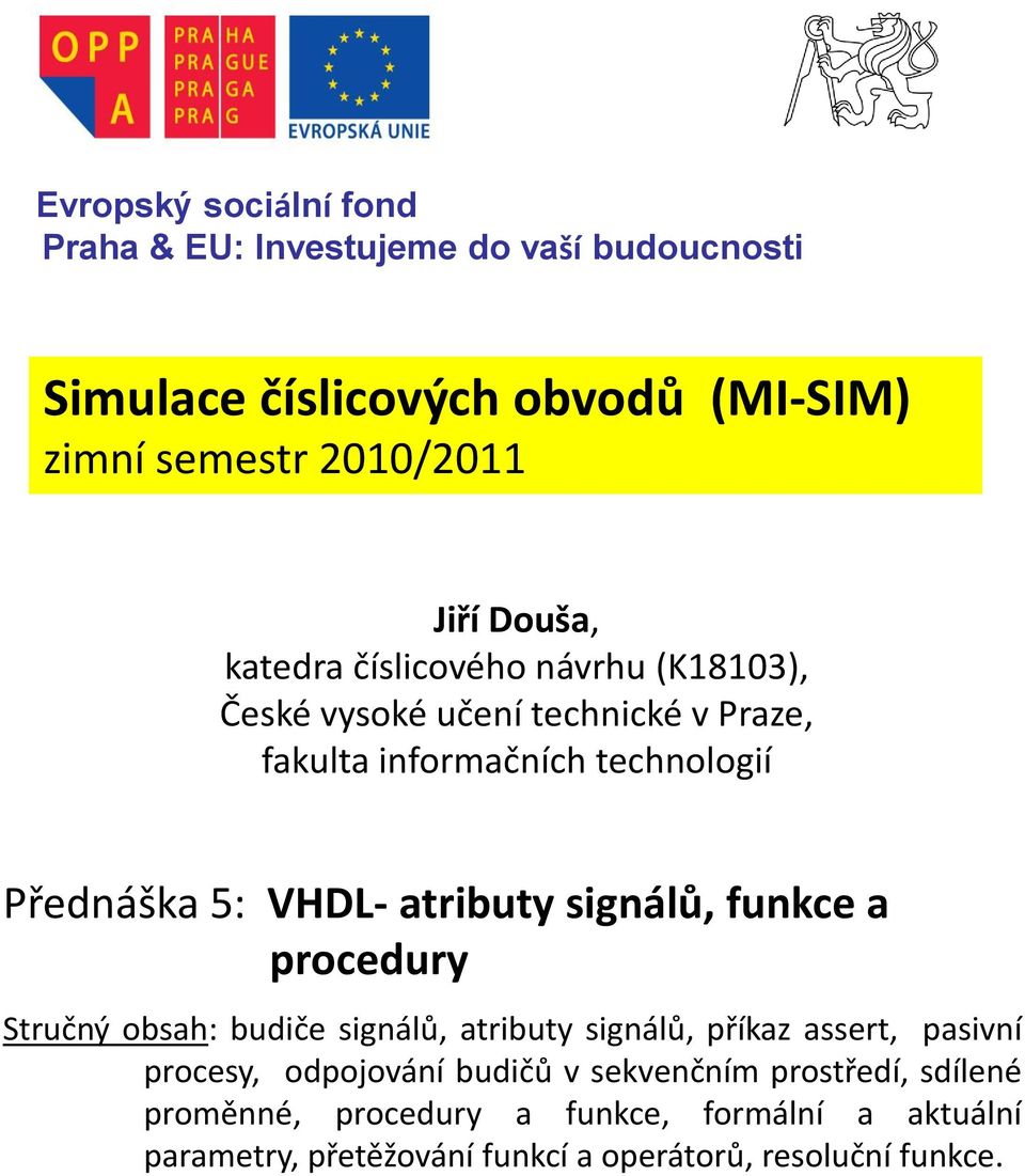 atributy signálů, funkce a procedury Stručný obsah: budiče signálů, atributy signálů, příkaz assert, pasivní procesy, odpojování budičů