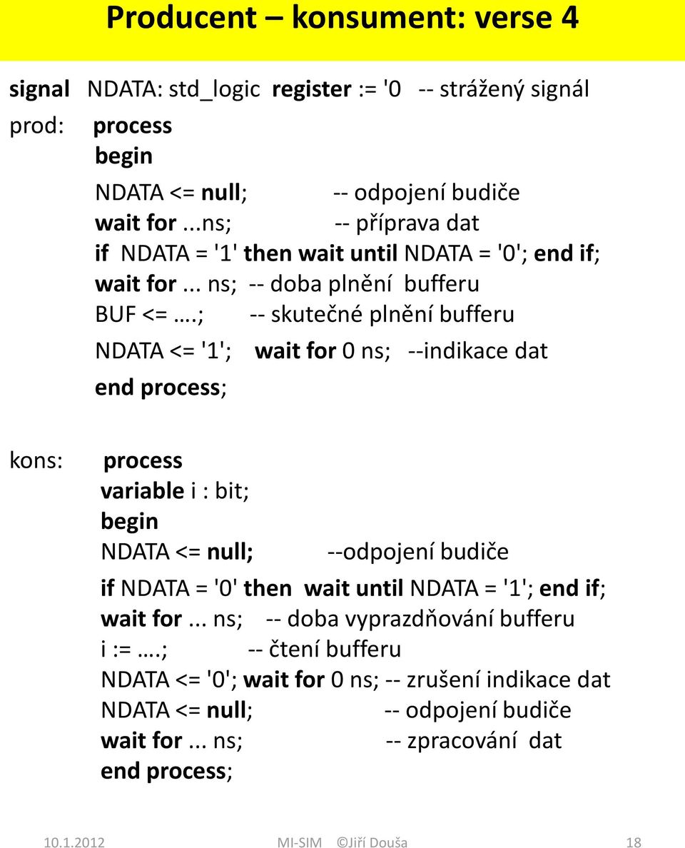 ; -- skutečné plnění bufferu NDATA <= '1'; wait for 0 ns; --indikace dat end process; kons: process variable i : bit; NDATA <= null; --odpojení budiče if NDATA = '0' then wait