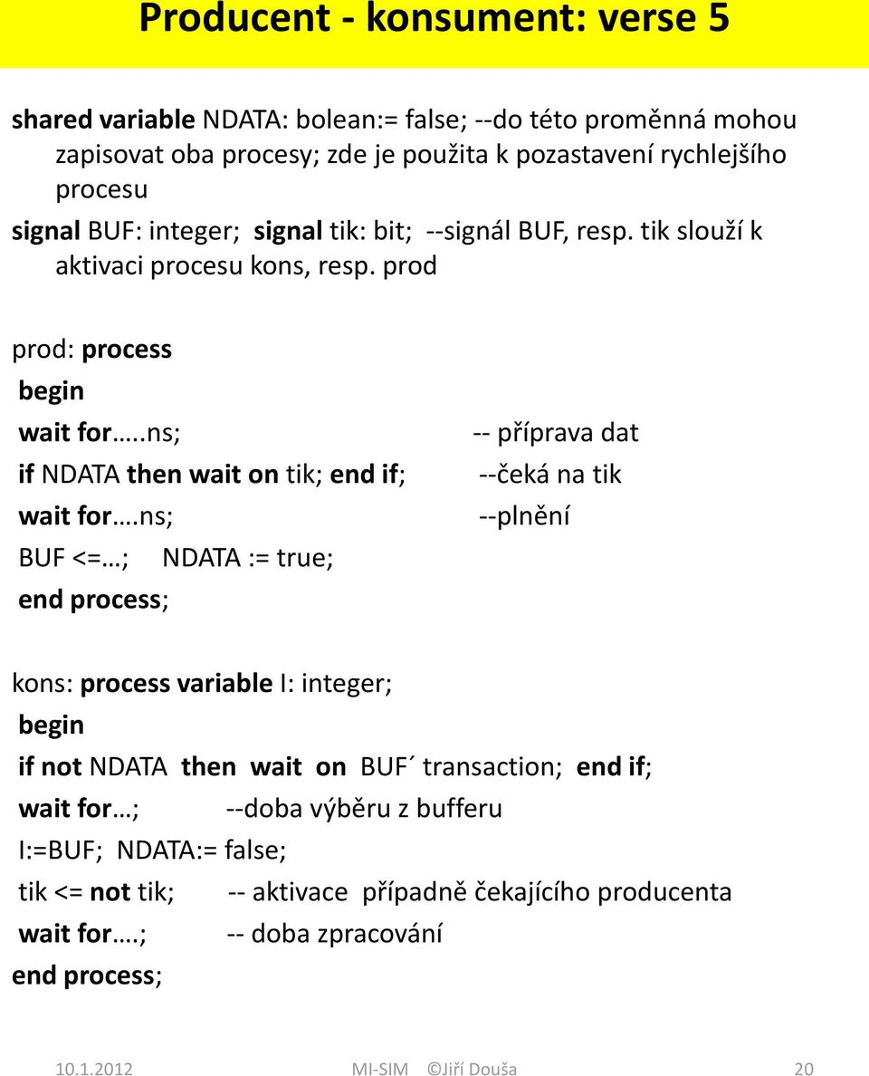 ns; BUF <= ; NDATA := true; end process; -- příprava dat --čeká na tik --plnění kons: process variable I: integer; if not NDATA then wait on BUF transaction; end if; wait for