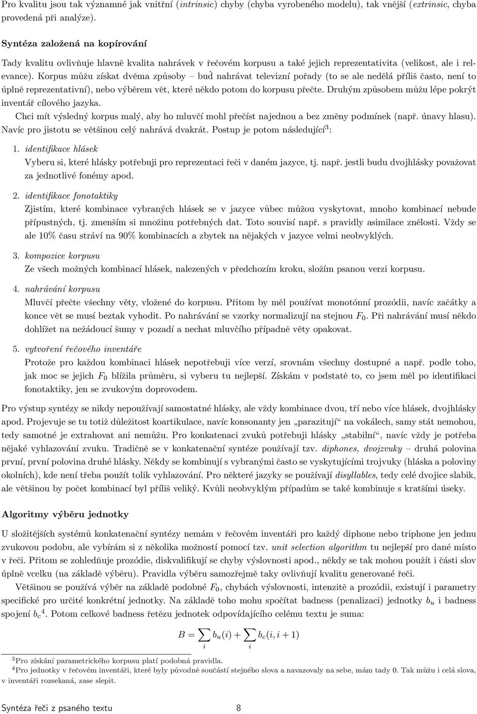 Korpus můžu získat dvěma způsoby buď nahrávat televizní pořady (to se ale nedělá příliš často, není to úplně reprezentativní), nebo výběrem vět, které někdo potom do korpusu přečte.
